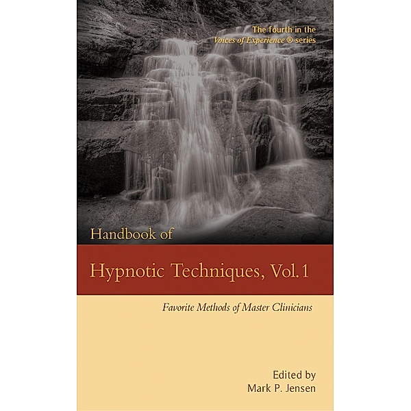 Handbook of Hypnotic Techniques Vol. 1: Favorite Methods of Master Clinicians (Voices of Experience, #4) / Voices of Experience, Mark P. Jensen