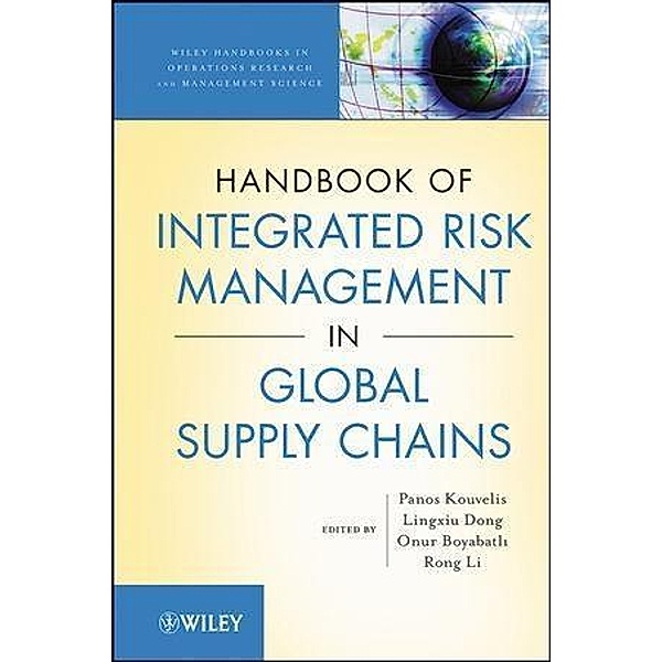 Handbook of Integrated Risk Management in Global Supply Chains / Wiley Series in Operations Research and Management Science, Panos Kouvelis, Lingxiu Dong, Onur Boyabatli, Rong Li