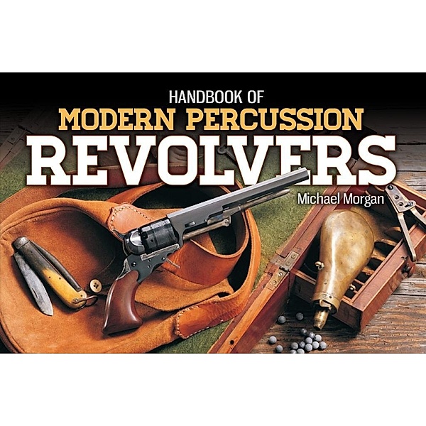 Handbook of Modern Percussion Revolvers, Michael Morgan