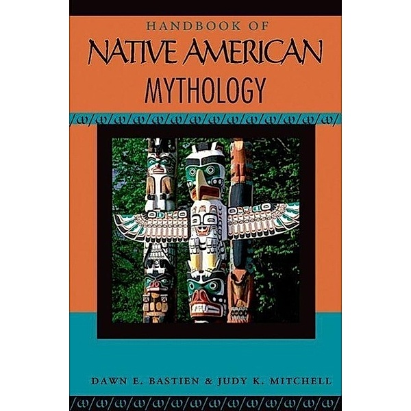 Handbook of Native American Mythology, Dawn E. Bastian, Judy K. Mitchell