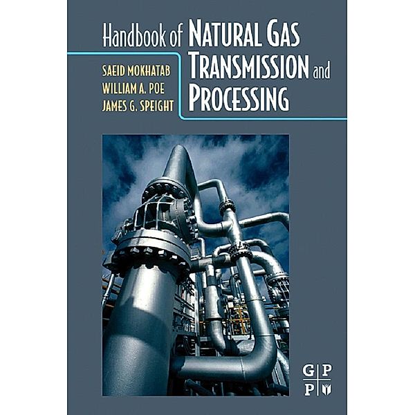 Handbook of Natural Gas Transmission and Processing, Saeid Mokhatab, William A. Poe, James G. Speight