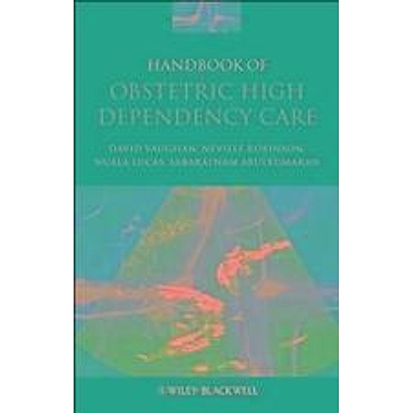 Handbook of Obstetric High Dependency Care, David Vaughan, Neville Robinson, Nuala Lucas, Sabaratnam Arulkumaran