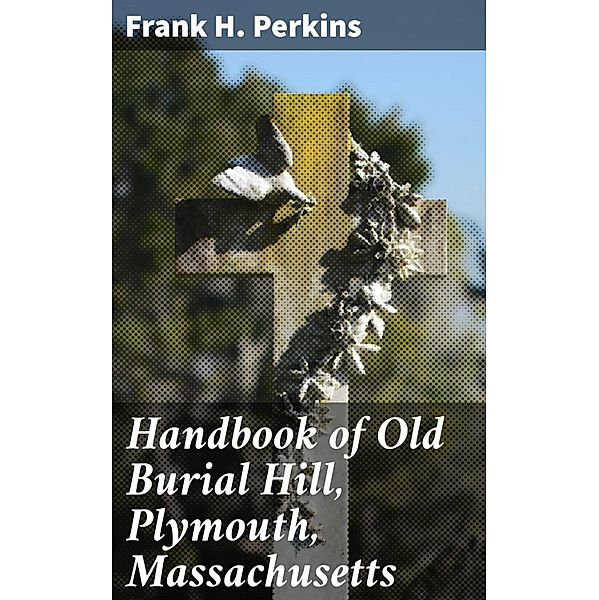 Handbook of Old Burial Hill, Plymouth, Massachusetts, Frank H. Perkins