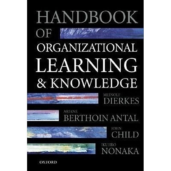 Handbook of Organizational Learning and Knowledge, Meinolf Dierkes, Ariane Berthoin Antal, John Child, Ikujiro Nonaka