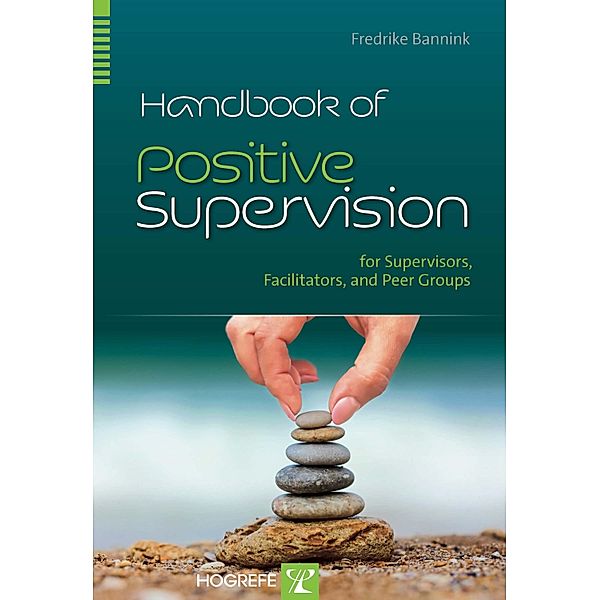 Handbook of Positive Supervision for Supervisors, Facilitators, and Peer Groups, Fredrike Bannink