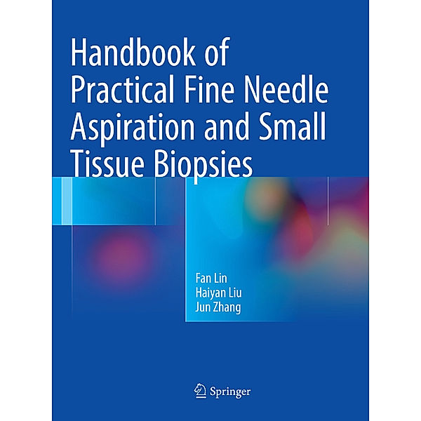 Handbook of Practical Fine Needle Aspiration and Small Tissue Biopsies, Fan Lin, Haiyan Liu, Jun Zhang