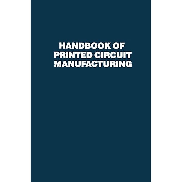 Handbook of Printed Circuit Manufacturing, Raymond H. Clark