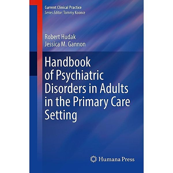 Handbook of Psychiatric Disorders in Adults in the Primary Care Setting / Current Clinical Practice, Robert Hudak, Jessica M. Gannon