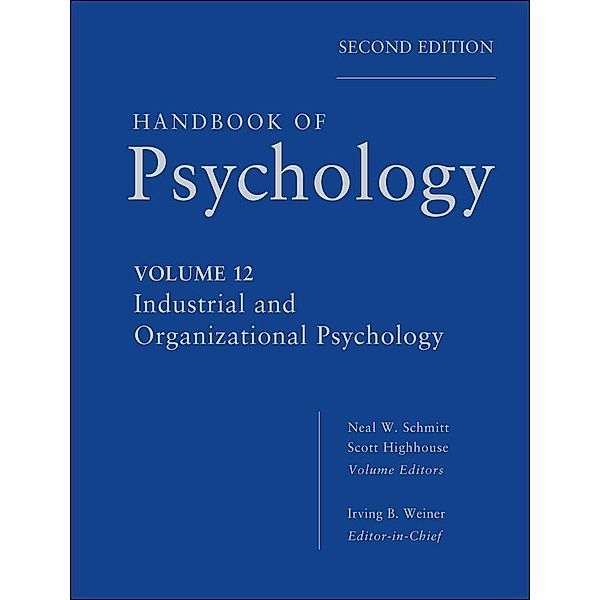 Handbook of Psychology, Volume 12, Industrial and Organizational Psychology, Irving B. Weiner, Neal W. Schmitt, Scott Highhouse