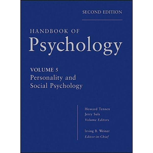 Handbook of Psychology, Volume 5, Personality and Social Psychology, Irving B. Weiner, Howard A. Tennen, Jerry M. Suls