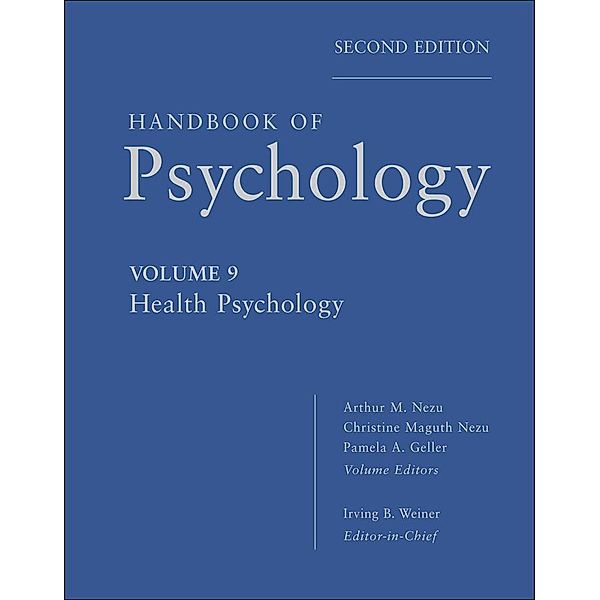 Handbook of Psychology, Volume 9, Health Psychology, Irving B. Weiner, Arthur M. Nezu, Christine M. Nezu, Pamela A. Geller