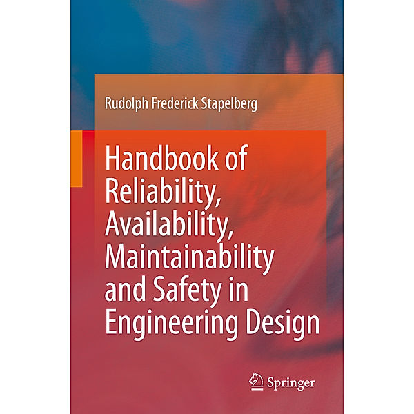 Handbook of Reliability, Availability, Maintainability and Safety in Engineering Design, Rudolph Frederick Stapelberg