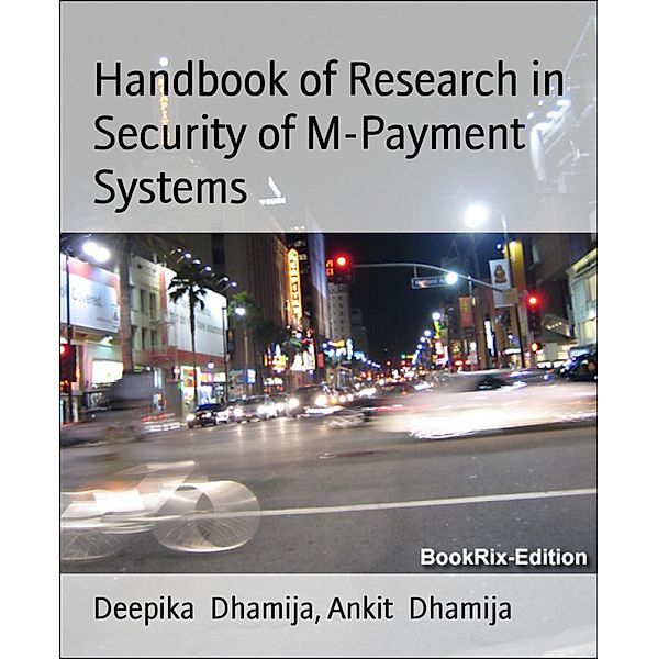 Handbook of Research in  Security of M-Payment Systems, Deepika Dhamija, Ankit Dhamija