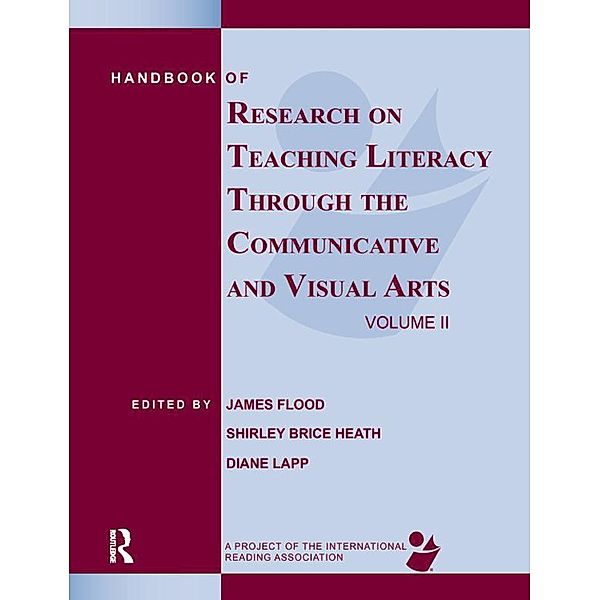 Handbook of Research on Teaching Literacy Through the Communicative and Visual Arts, Volume II, James Flood, Shirley Brice Heath, Diane Lapp