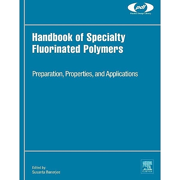 Handbook of Specialty Fluorinated Polymers / Plastics Design Library, Susanta Banerjee