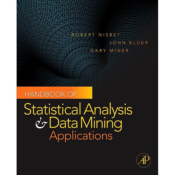 Handbook of Statistical Analysis and Data Mining Applications, Robert Nisbet, John Elder, Gary Miner