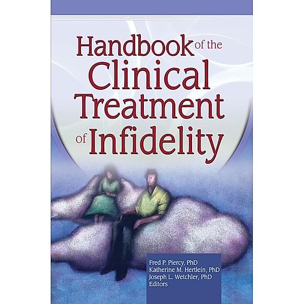 Handbook of the Clinical Treatment of Infidelity, Katherine Milewski Hertlein, Fred P Piercy, Joseph L. Wetchler