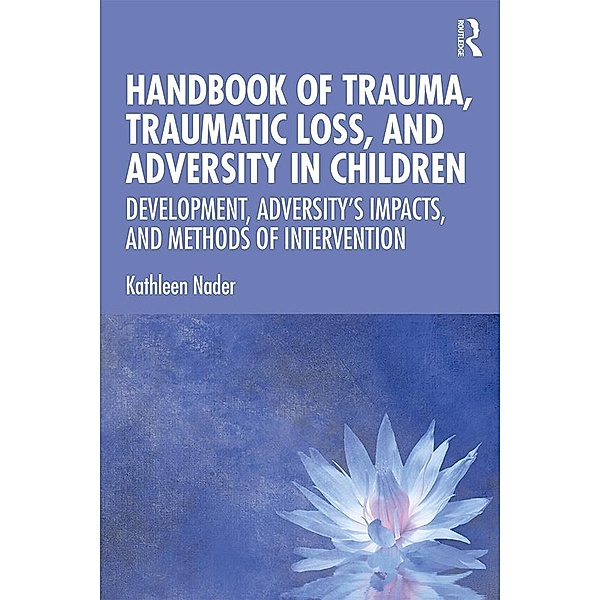 Handbook of Trauma, Traumatic Loss, and Adversity in Children, Kathleen Nader