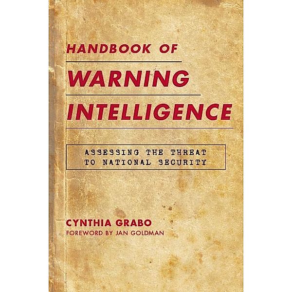 Handbook of Warning Intelligence / Security and Professional Intelligence Education Series Bd.12, Cynthia Grabo