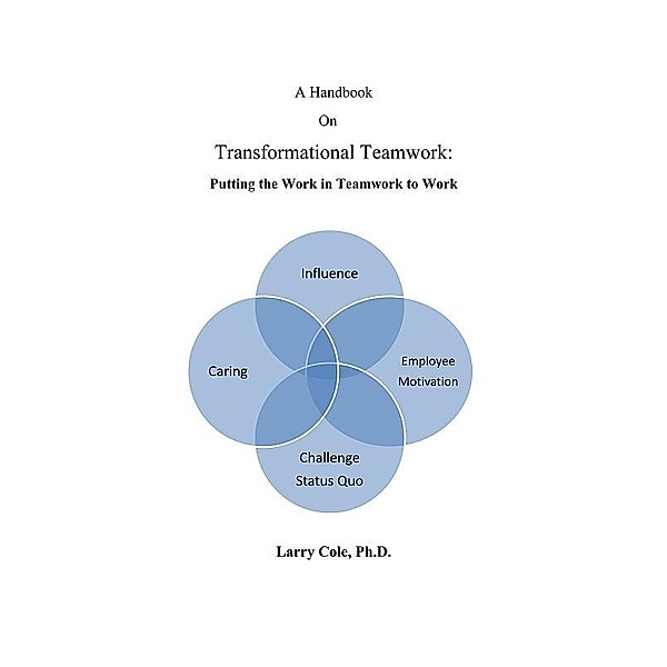 Handbook on Transformational Teamwork / Larry Cole, Larry Cole