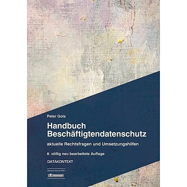 Handbuch Beschäftigtendatenschutz, m. 1 Buch, m. 1 Online-Zugang, Peter Gola
