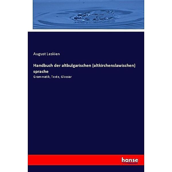 Handbuch der altbulgarischen (altkirchenslawischen) sprache, August Leskien