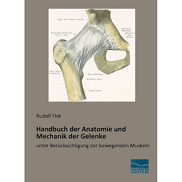 Handbuch der Anatomie und Mechanik der Gelenke, Rudolf Fick