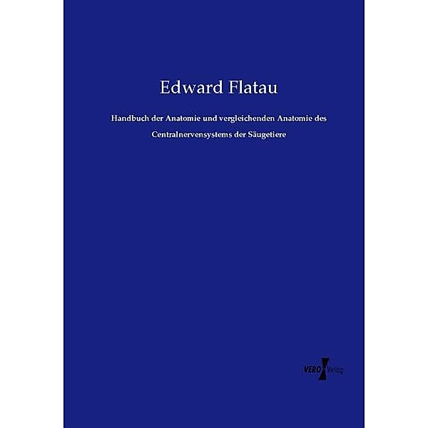 Handbuch der Anatomie und vergleichenden Anatomie des Centralnervensystems der Säugetiere, Edward Flatau