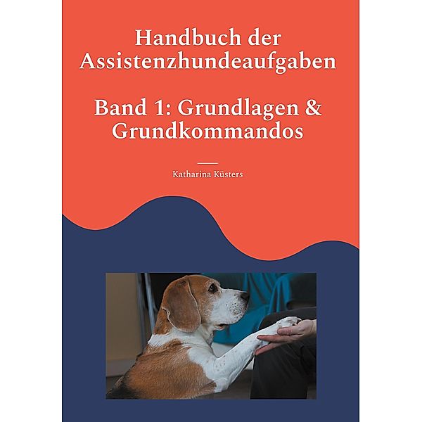 Handbuch der Assistenzhundeaufgaben / Handbuch der Assistenzhundeaufgaben Bd.1, Katharina Küsters