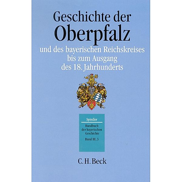 Handbuch der bayerischen Geschichte  Bd. III,3: Geschichte der Oberpfalz und des bayerischen Reichskreises bis zum Ausgang des 18. Jahrhunderts