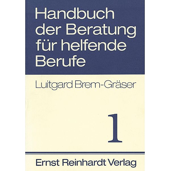 Handbuch der Beratung für helfende Berufe. Band 1, Luitgard Brem-Gräser