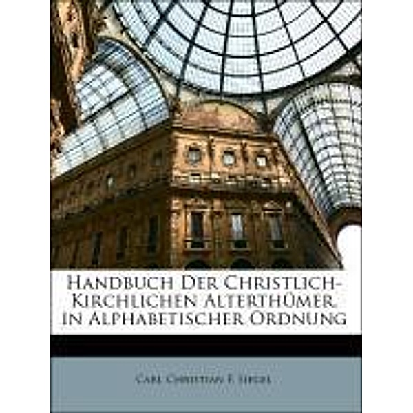 Handbuch Der Christlich-Kirchlichen Alterthumer, in Alphabetischer Ordnung, Carl Christian F. Siegel