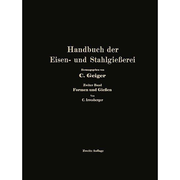 Handbuch der Eisen- und Stahlgießerei, -Ing. e. h. O. Bauer, Dipl. -Ing. G. Hellenthal, Oberbergrat J. Hornung, Ing. C. Irresberger, Dipl. -Ing. U. Lohse, -Ing. P. Oberhoffer, -Ing. M. Philips, -Ing. E. Schüz, -Ing. C. Schwarz, -Ing. A. Stadeler, -Ing. R. Stotz, -Ing. e. h. L. Beck, Obering. L. Treuheit, Dipl. Ing. S. J. Waldmann, Ingenieur Fr. Wernicke, A. Widmaier, Dipl. -Ing. H. Witte, Ing. Georg Buzek, T. Cremer, -Ing. K. Daeves, -Ing. K. Dornhecker, -Ing. R. Durrer, Obering. M. Escher, Dipl. -Ing. G. Fiek