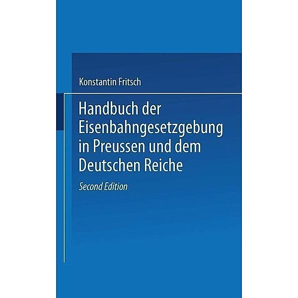 Handbuch der Eisenbahngesetzgebung in Preussen und dem Deutschen Reiche / Handbuch der Gesetzgebung in Preussen und dem deutschen Reiche Bd.19, Konstantin Fritsch