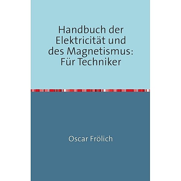Handbuch der Elektricität und des Magnetismus, Oscar Frölich