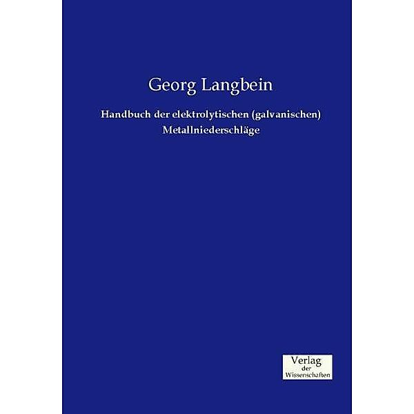 Handbuch der elektrolytischen (galvanischen) Metallniederschläge, Georg Langbein