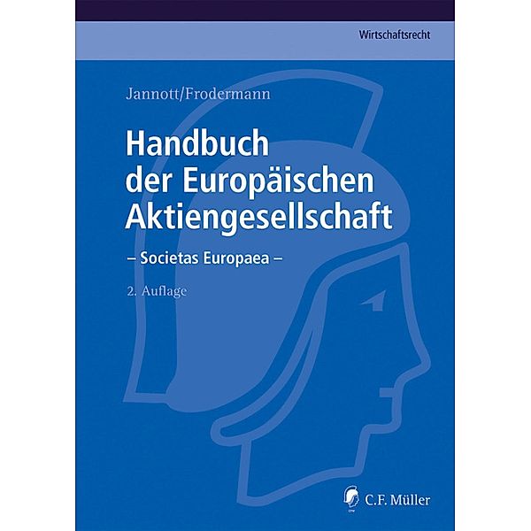 Handbuch der Europäischen Aktiengesellschaft - Societas Europaea / C.F. Müller Wirtschaftsrecht, Ll. M. Becker, Dirk Jannott, Rainer Kienast, Judith Klahr, Klaus-Günter Klein, Martin Kuhn, Matthias Nicht, Robert Schreiner, Hans-Peter Schwintowski, Hans Claudius M. C. J. Taschner, Franziska Tobies, Ll. M. Bodenschatz, Rüdiger Veil, Heino Büsching, Dermot Fleischmann, Michael C. Frege, Jürgen Frodermann, Ll. M Fürst, Marcel eMBA Hagemann, Markus Hunger