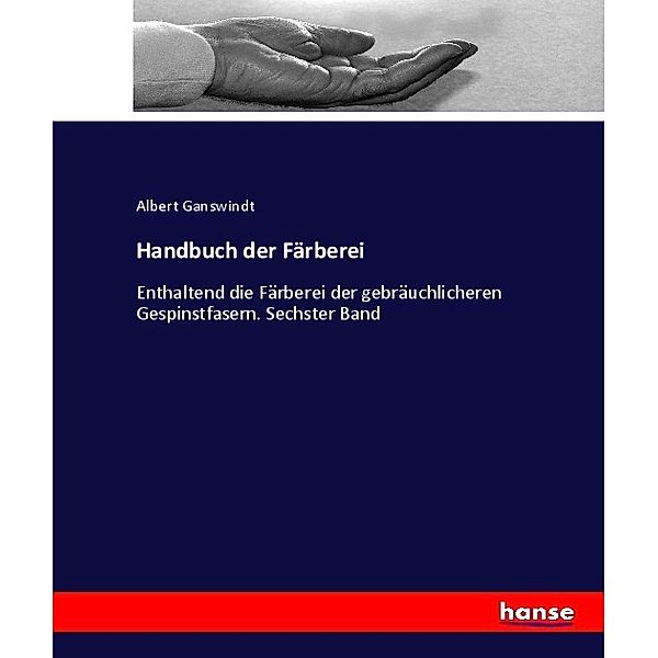 Handbuch der Färberei, Albert Ganswindt