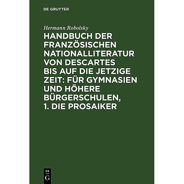 Handbuch der Französischen Nationalliteratur von Descartes bis auf die jetzige Zeit: Für Gymnasien und Höhere Bürgerschulen, 1. Die Prosaiker, Hermann Robolsky