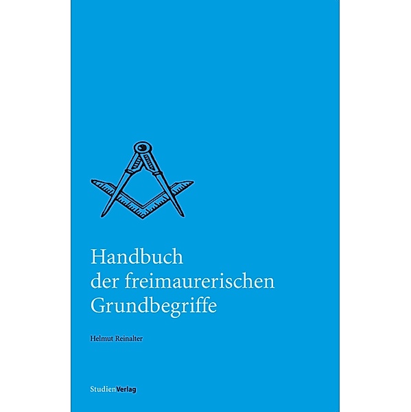 Handbuch der freimaurerischen Grundbegriffe / Quellen und Darstellungen zur europäischen Freimaurerei, Helmut Reinalter