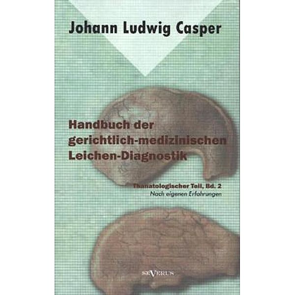 Handbuch der gerichtlich-medizinischen Leichen-Diagnostik / Thanatologischer Teil.Bd.2, Johann Ludwig Casper