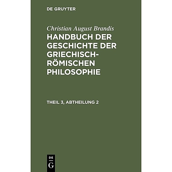Handbuch der Geschichte der Griechisch-Römischen Philosophie Theil 3, Abtheilung 2, Christian August Brandis