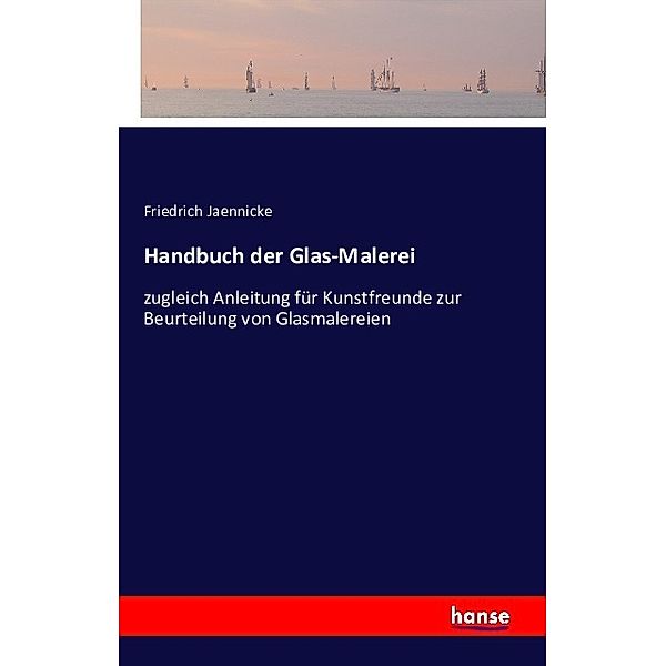 Handbuch der Glas-Malerei, Friedrich Jaennicke