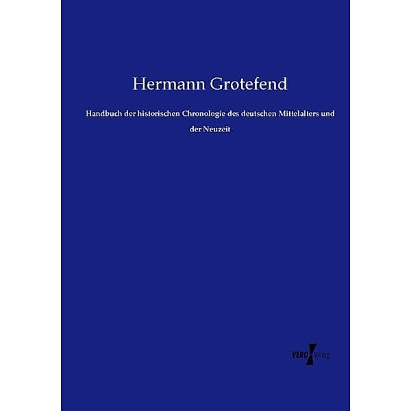 Handbuch der historischen Chronologie des deutschen Mittelalters und der Neuzeit, Hermann Grotefend