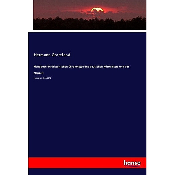 Handbuch der historischen Chronologie des deutschen Mittelalters und der Neuzeit, Hermann Grotefend