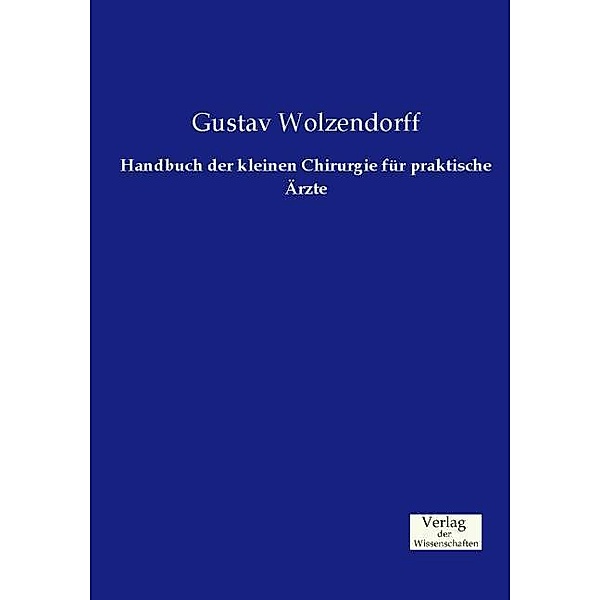 Handbuch der kleinen Chirurgie für praktische Ärzte, Gustav Wolzendorff