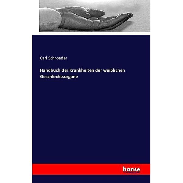 Handbuch der Krankheiten der weiblichen Geschlechtsorgane, Carl Schroeder