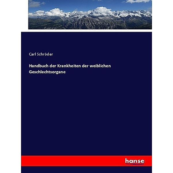 Handbuch der Krankheiten der weiblichen Geschlechtsorgane, Carl Schröder