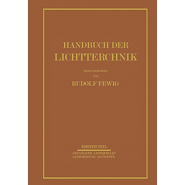 Handbuch der Lichttechnik, E. Alberts, W. Hagemann, E. Hiepe, G. Jaeckel, R. Kell, H. Korte, F. Krautschneider, H. Krefft, J. Kurth, K. Lackner, K. Larché, W. Arndt, G. Laue, E. Lax, H. Lossagk, H. Lux, G. Meyer, A. Pahl, W. Petzold, A. Beckmann, E. Besser, F. Born, A. Dresler, W. Dziobek, H. Ewest, W. Ganz