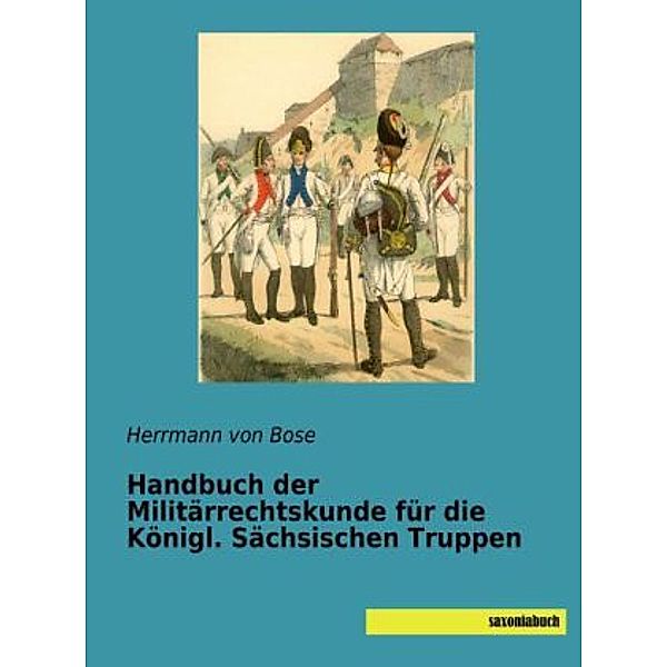 Handbuch der Militärrechtskunde für die Königl. Sächsischen Truppen, Herrmann von Bose